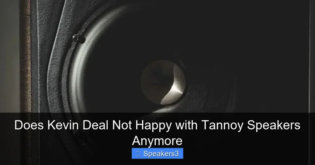 Does Kevin Deal Not Happy with Tannoy Speakers Anymore