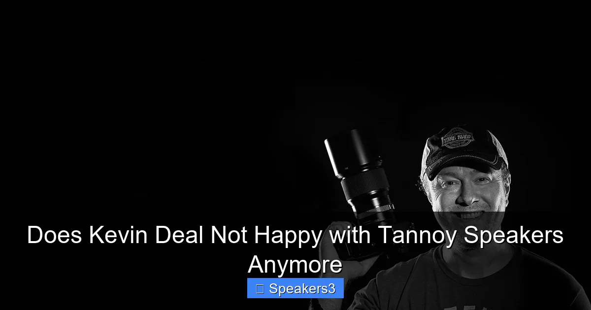 Does Kevin Deal Not Happy with Tannoy Speakers Anymore