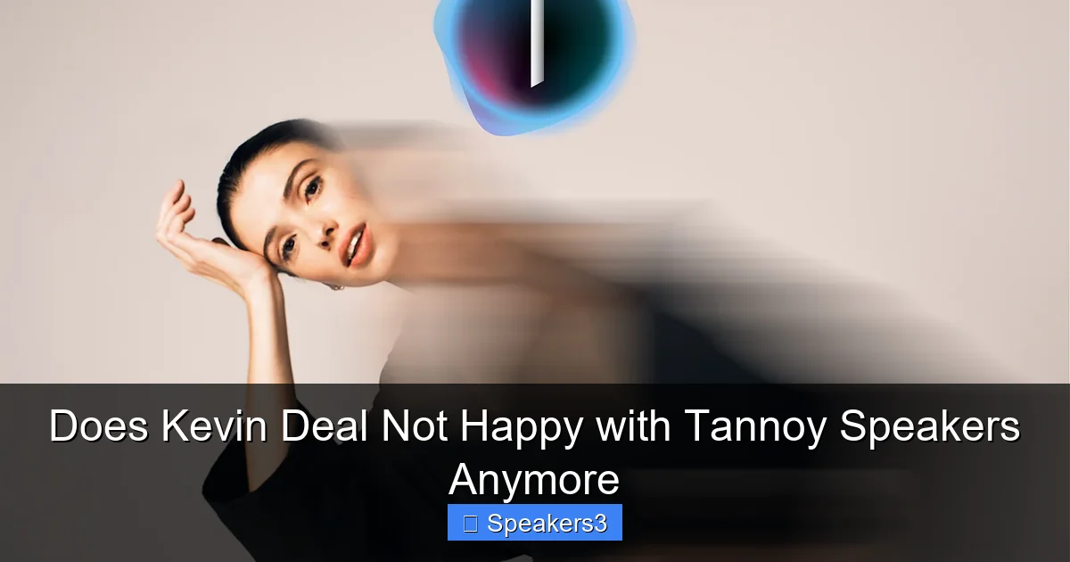 Does Kevin Deal Not Happy with Tannoy Speakers Anymore