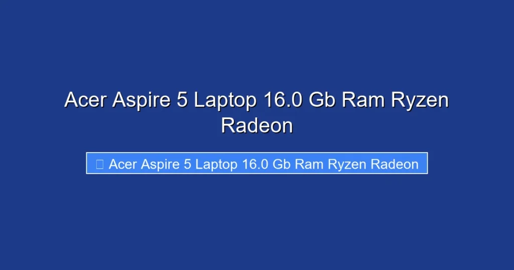 Acer Aspire 5 Laptop 16.0 Gb Ram Ryzen Radeon