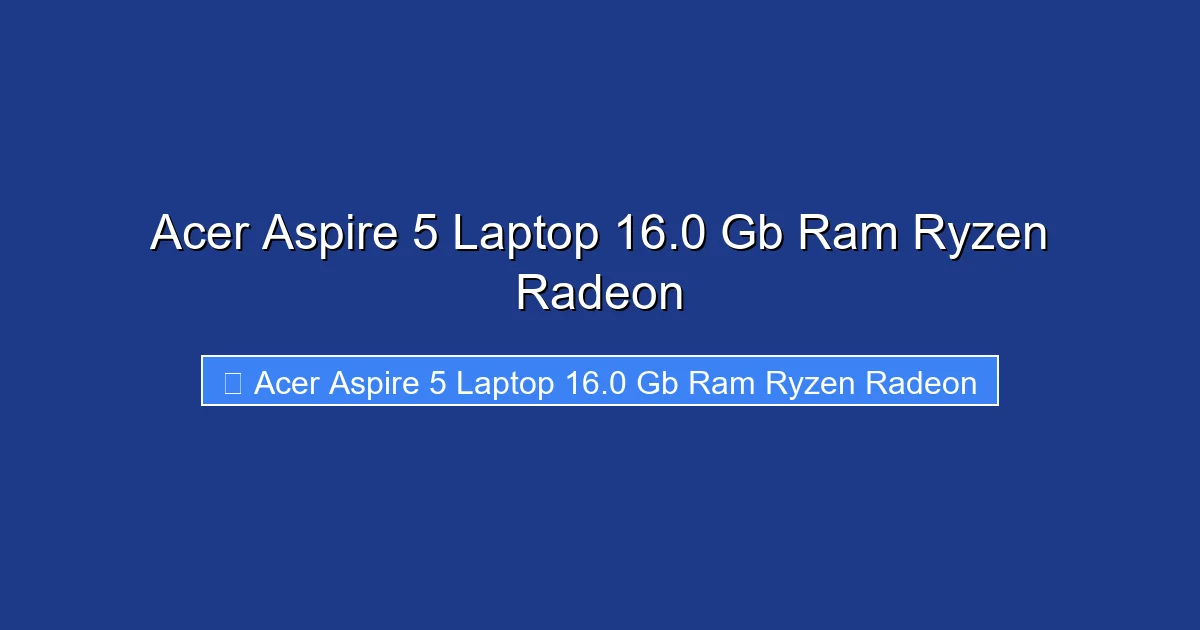 Acer Aspire 5 Laptop 16.0 Gb Ram Ryzen Radeon