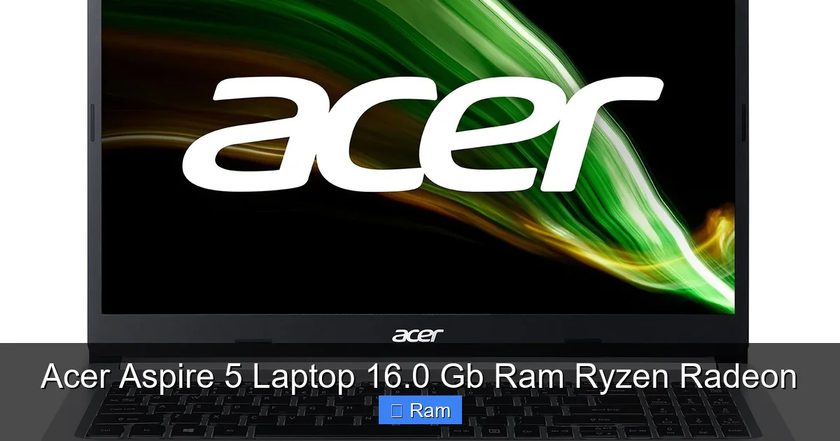 Acer Aspire 5 Laptop 16.0 Gb Ram Ryzen Radeon