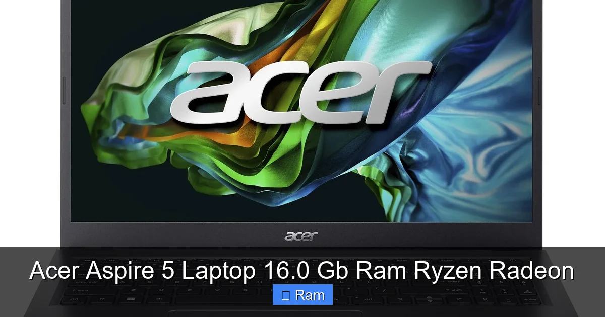 Acer Aspire 5 Laptop 16.0 Gb Ram Ryzen Radeon