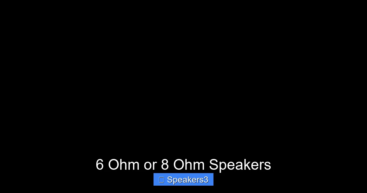 6 Ohm or 8 Ohm Speakers