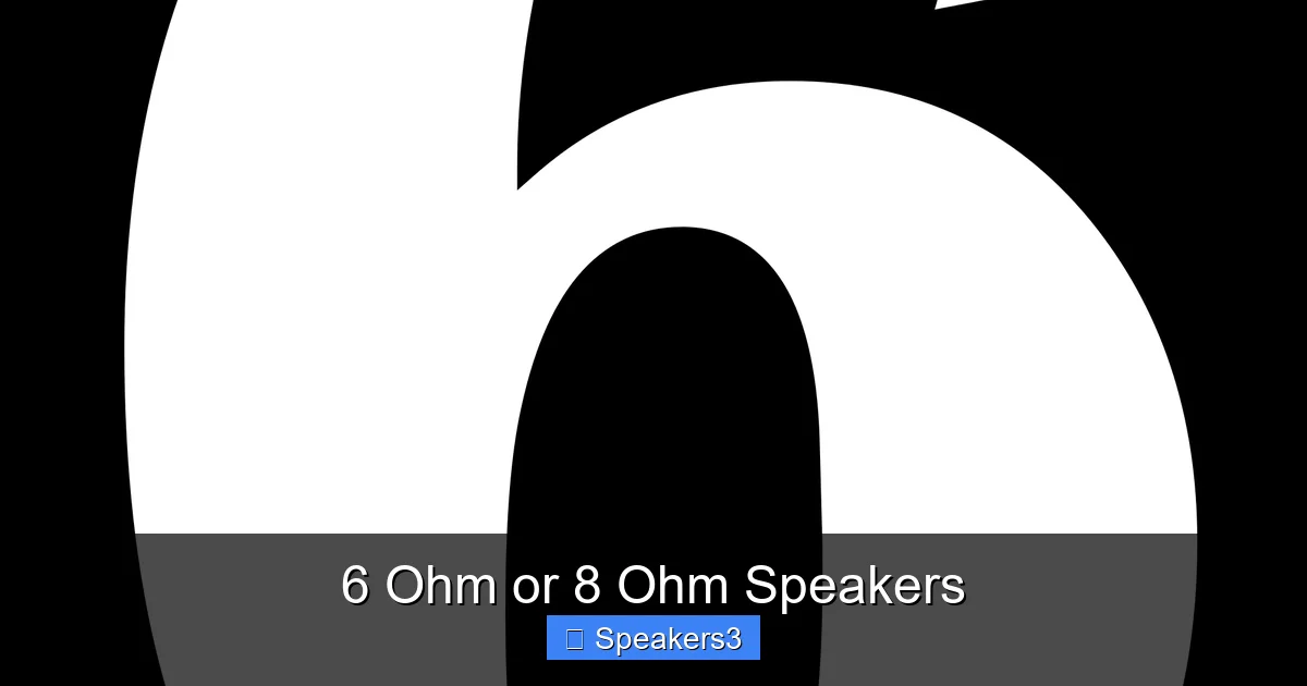 6 Ohm or 8 Ohm Speakers