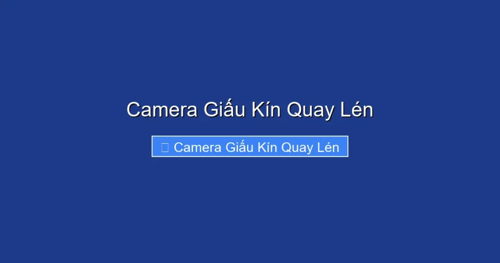 Camera Giấu Kín Quay Lén