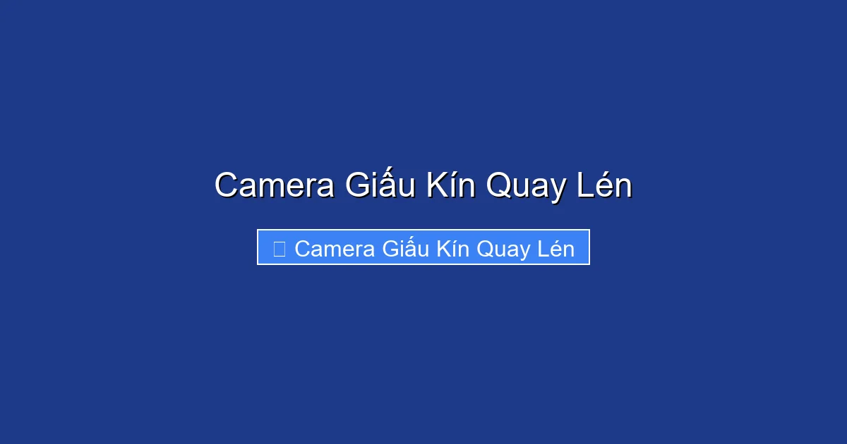 Camera Giấu Kín Quay Lén