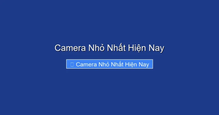 Camera Nhỏ Nhất Hiện Nay