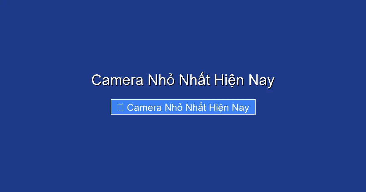Camera Nhỏ Nhất Hiện Nay