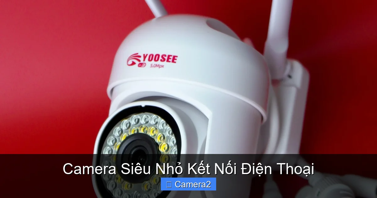 Camera Siêu Nhỏ Kết Nối Điện Thoại