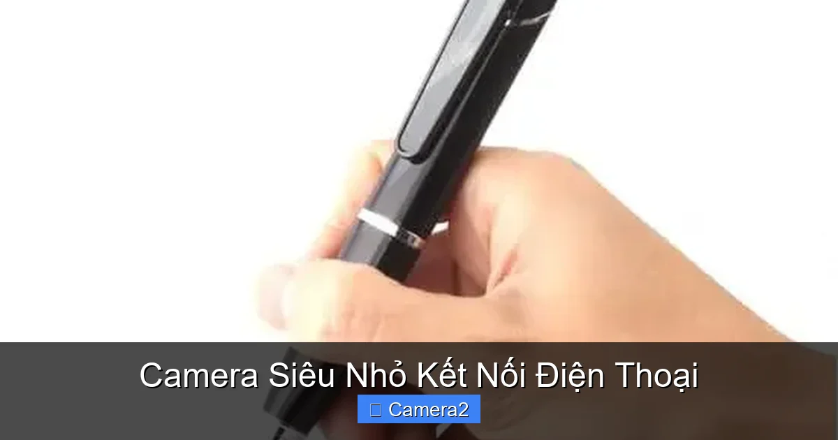 Camera Siêu Nhỏ Kết Nối Điện Thoại