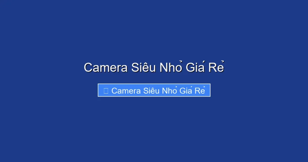 Camera Siêu Nhỏ Giá Rẻ