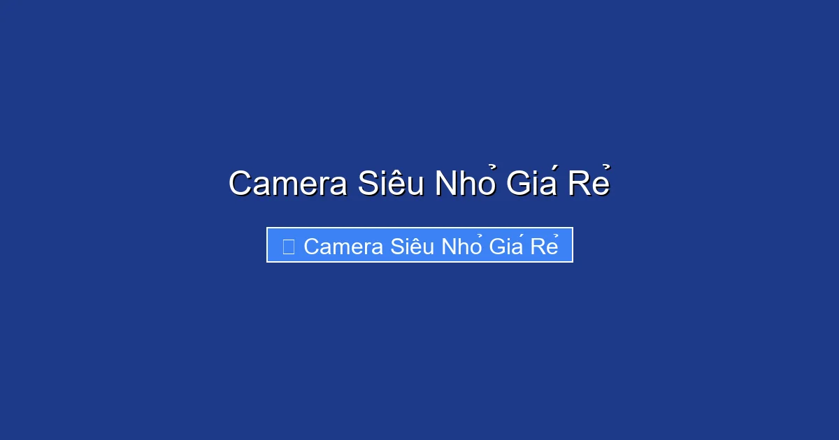 Camera Siêu Nhỏ Giá Rẻ
