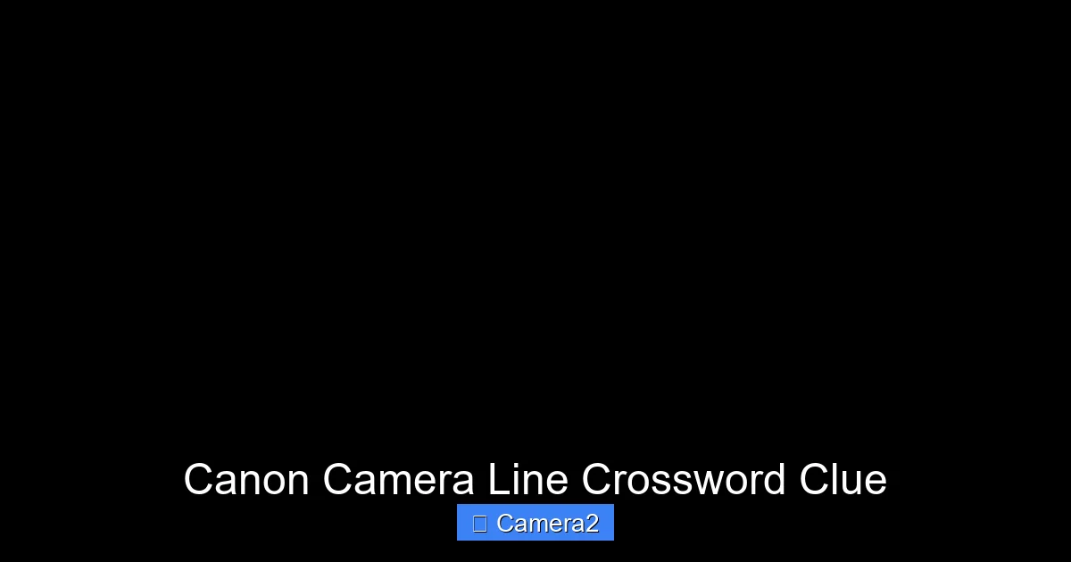 Canon Camera Line Crossword Clue