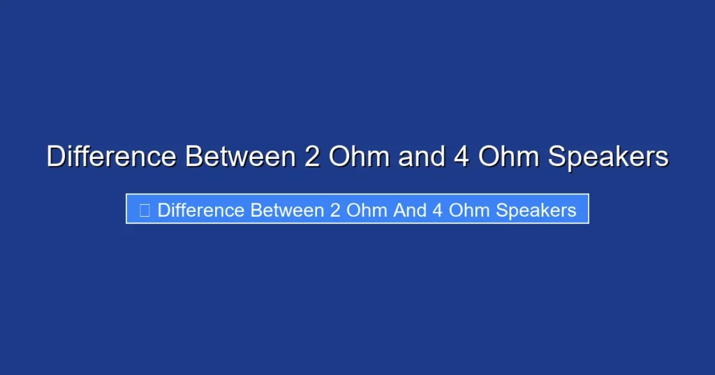 Difference Between 2 Ohm and 4 Ohm Speakers