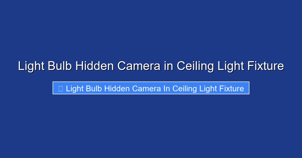 Light Bulb Hidden Camera in Ceiling Light Fixture