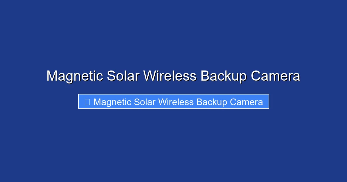 Magnetic Solar Wireless Backup Camera