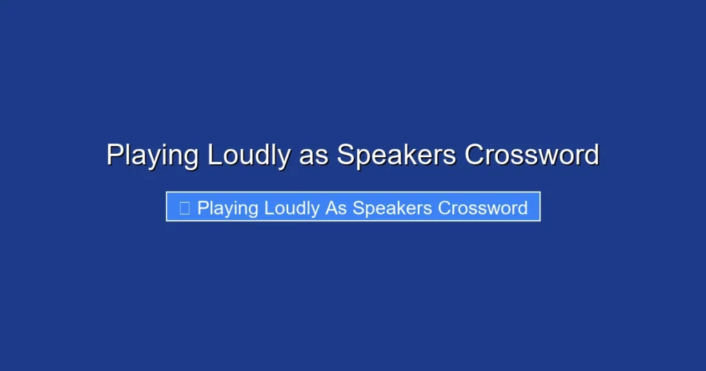 Playing Loudly as Speakers Crossword