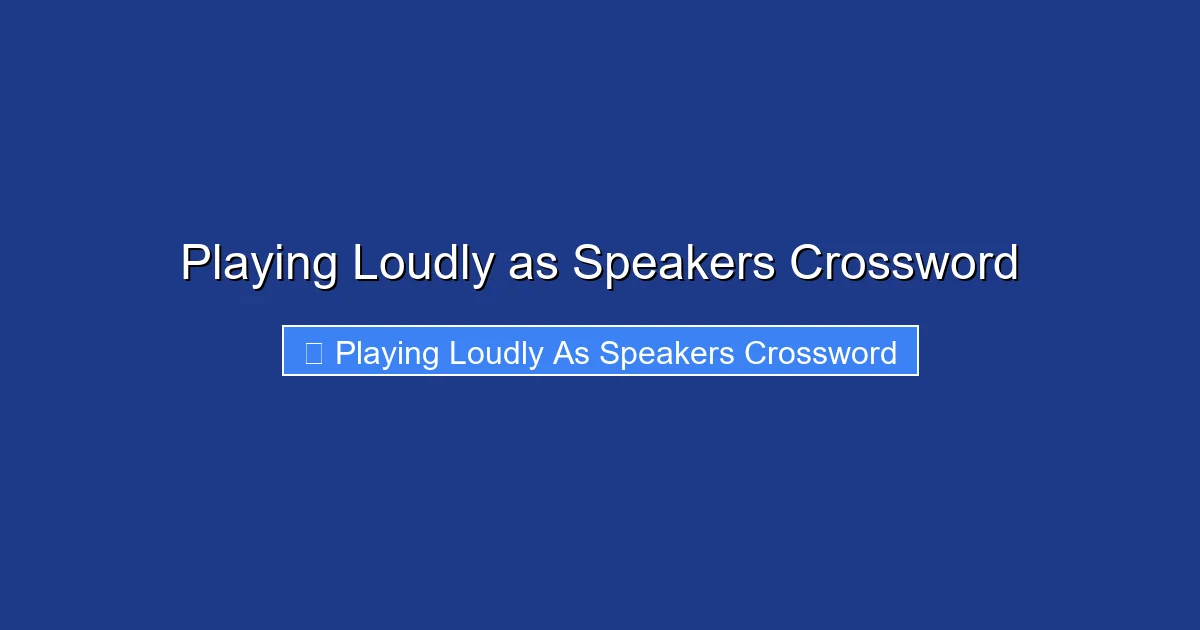Playing Loudly as Speakers Crossword