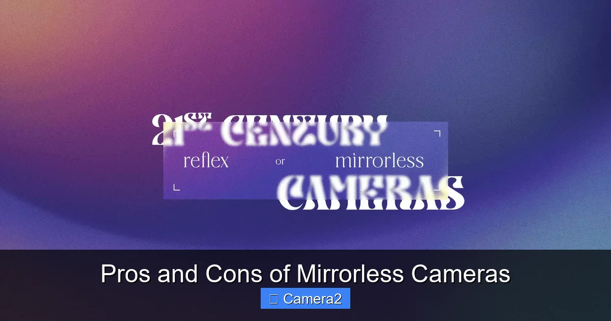 Pros and Cons of Mirrorless Cameras