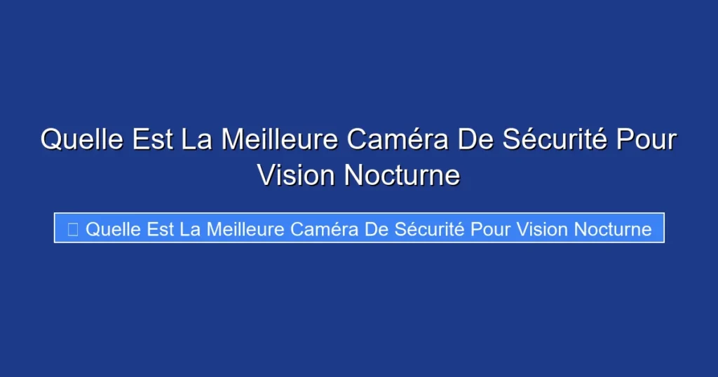 Quelle Est La Meilleure Caméra De Sécurité Pour Vision Nocturne
