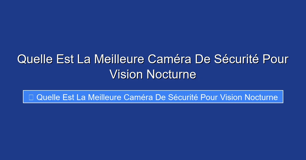 Quelle Est La Meilleure Caméra De Sécurité Pour Vision Nocturne