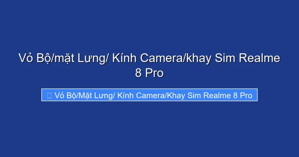 Vỏ Bộ/mặt Lưng/ Kính Camera/khay Sim Realme 8 Pro