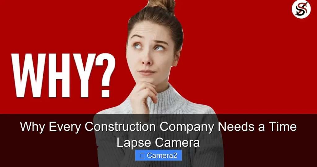 Why Every Construction Company Needs a Time Lapse Camera