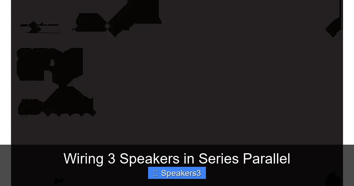 Wiring 3 Speakers in Series Parallel
