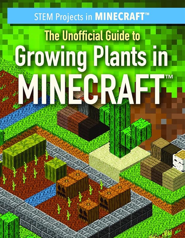 The Unofficial Guide to Growing Plants in Minecraft: STEM Activities f