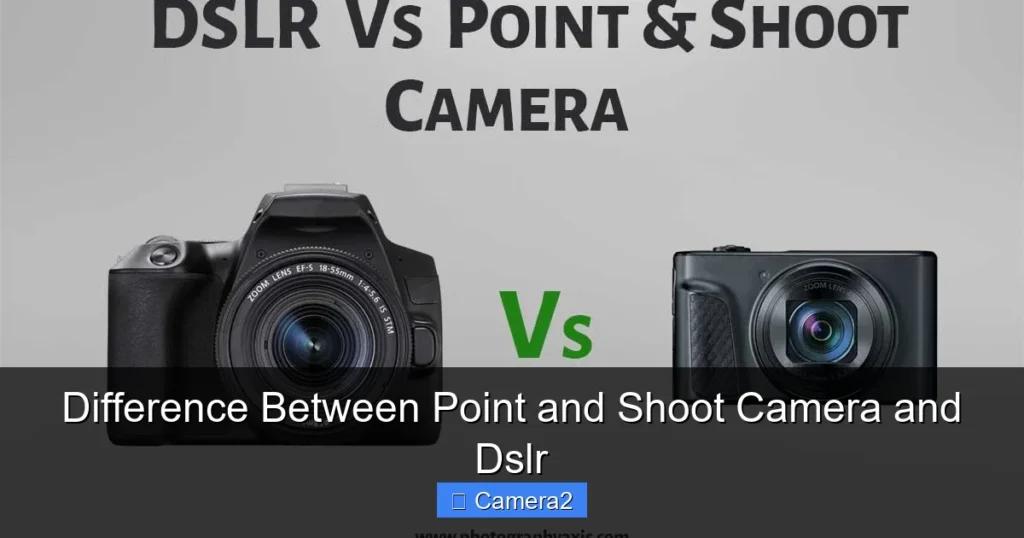 Difference Between Point and Shoot Camera and Dslr