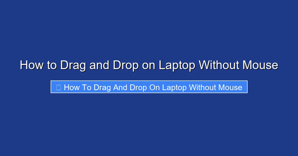 How to Drag and Drop on Laptop Without Mouse