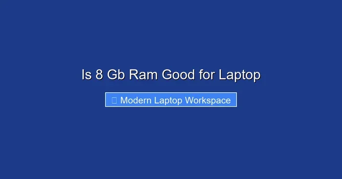 Is 8 Gb Ram Good for Laptop