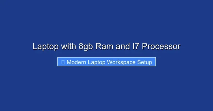 Laptop with 8gb Ram and I7 Processor