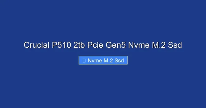 Crucial P510 2tb Pcie Gen5 Nvme M.2 Ssd