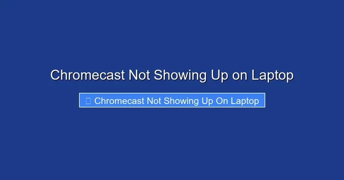 Chromecast Not Showing Up on Laptop