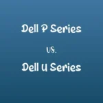 Dell P Series Vs U Series