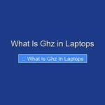What Is Ghz in Laptops